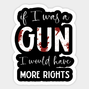 If I Was A Gun I Would Have More Rights Sticker